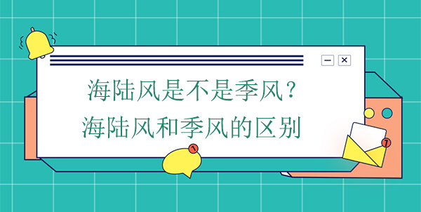 海陸風(fēng)是不是季風(fēng)？海陸風(fēng)和季風(fēng)的區(qū)別