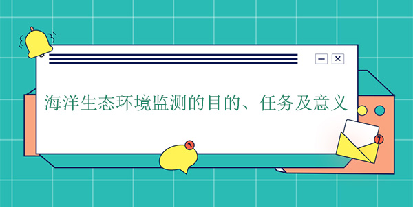 海洋生態(tài)環(huán)境監(jiān)測的目的、任務及意義